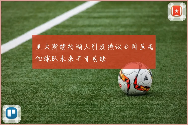 里夫斯续约湖人引发热议合同虽高但球队未来不可或缺